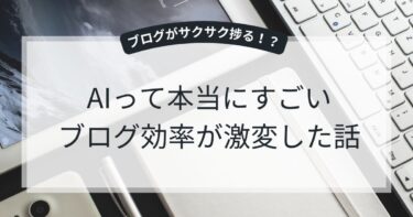 AIって本当にすごい。ブログ効率が激変した話