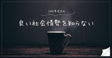 1995年生まれ、「良い社会情勢」を知らない